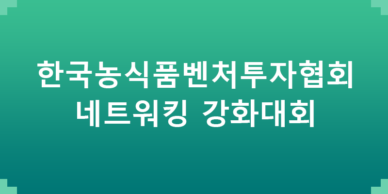 한국농식품벤처투자협회 네트워킹 강화대회